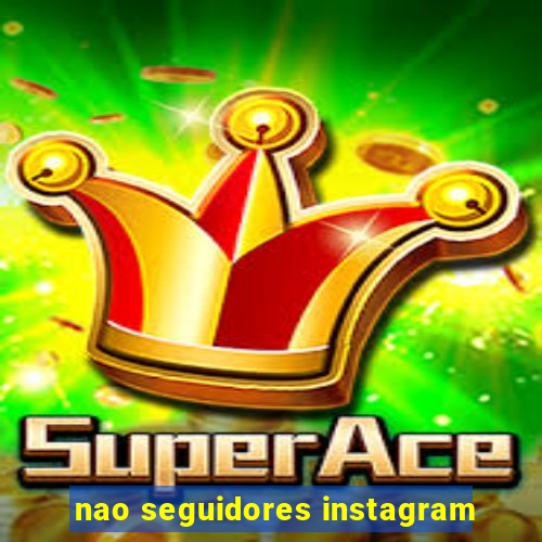 nao seguidores instagram